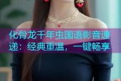 化骨龙千年虫国语影音速递：经典重温，一键畅享