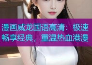 漫画威龙国语高清：极速畅享经典，重温热血港漫