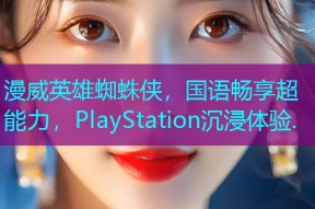 漫威英雄蜘蛛侠,国语畅享超能力,PlayStation沉浸体验.