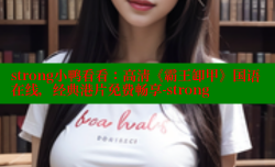strong小鸭看看：高清《霸王卸甲》国语在线，经典港片免费畅享-strong