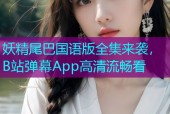 妖精尾巴国语版全集来袭，B站弹幕App高清流畅看