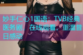 妙手仁心1国语:TVB经典医务剧,在线观看,重温昔日感动