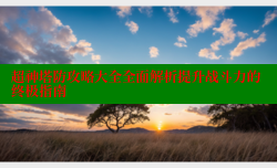 超神塔防攻略大全全面解析提升战斗力的终极指南