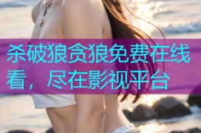 杀破狼贪狼免费在线看,尽在影视平台