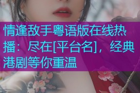 情逢敌手粤语版在线热播：尽在[平台名]，经典港剧等你重温