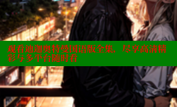 观看迪迦奥特曼国语版全集，尽享高清精彩与多平台随时看