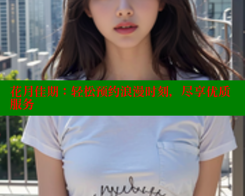 花月佳期：轻松预约浪漫时刻，尽享优质服务 涩里番官网 第1张