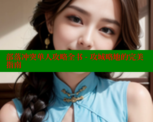 部落冲突单人攻略全书 - 攻城略地的完美指南 涩里番官网 第1张 部落冲突单人攻略全书 - 攻城略地的完美指南 涩里番官网 第1张