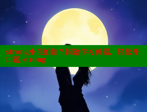 strong小生怕怕？国语学习神器，轻松开口说-strong 涩里番官网 第1张