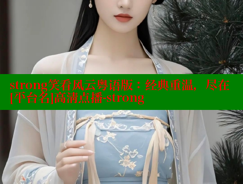 strong笑看风云粤语版：经典重温，尽在[平台名]高清点播-strong 涩里番官网 第2张