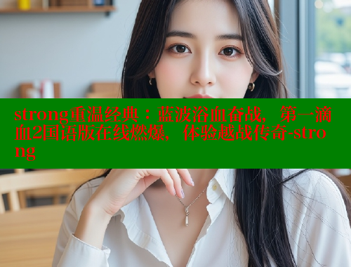 strong重温经典:蓝波浴血奋战,第一滴血2国语版在线燃爆,体验越战传奇-strong 涩里番官网 第1张 strong重温经典:蓝波浴血奋战,第一滴血2国语版在线燃爆,体验越战传奇-strong 涩里番官网 第1张