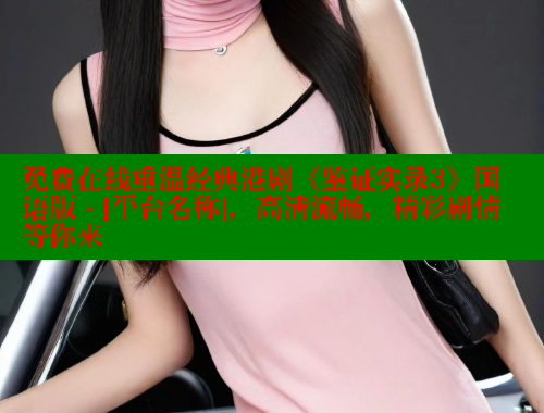 免费在线重温经典港剧《鉴证实录3》国语版 - [平台名称]，高清流畅，精彩剧情等你来 涩里番官网 第1张