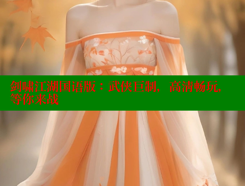 剑啸江湖国语版:武侠巨制,高清畅玩,等你来战 涩里番在线观看 第1张 剑啸江湖国语版:武侠巨制,高清畅玩,等你来战 涩里番在线观看 第1张